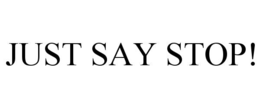 just say stop!