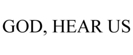 god, hear us