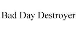 bad day destroyer