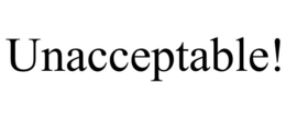 unacceptable!
