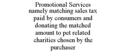 promotional services namely matching sales tax paid by consumers and donating the matched amount to pet related charities chosen by the purchaser