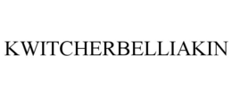 kwitcherbelliakin
