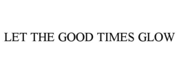 let the good times glow