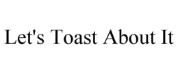 let's toast about it