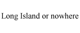 long island or nowhere