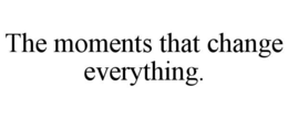 the moments that change everything.
