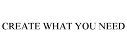 create what you need