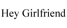 hey girlfriend