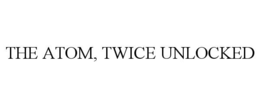 the atom, twice unlocked