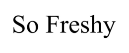 so freshy