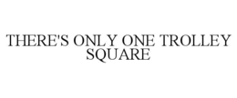 there's only one trolley square