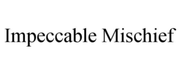 impeccable mischief