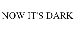 now it's dark