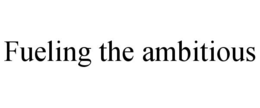 fueling the ambitious