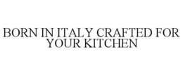born in italy crafted for your kitchen