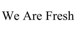 we are fresh