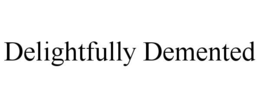 delightfully demented