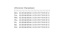 [forever paradise] //////////////////////// mon. 21:00 22 23 24 1 2 3 4 5 6 7 8 9 10 11 tue. 21:00 22 23 24 1 2 3 4 5 6 7 8 9 10 11 wed. 21:00 22 23 24 1 2 3 4 5 6 7 8 9 10 11 thu. 21:00 22 23 24 1 2 3 4 5 6 7 8 9 10 11 fri. 21:00 22 23 24 1 2 3 4 5 6 7 8