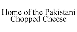 home of the pakistani chopped cheese
