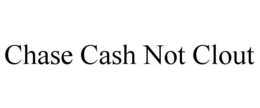 chase cash not clout