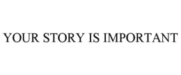 your story is important