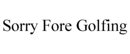 sorry fore golfing