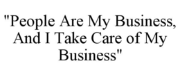 "people are my business, and i take care of my business"