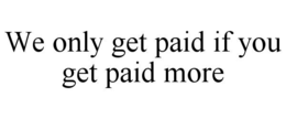 we only get paid if you get paid more
