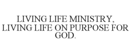 living life ministry, living life on purpose for god.