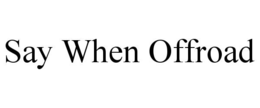 say when offroad