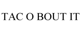 tac o bout it