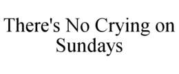 there's no crying on sundays