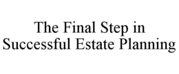 the final step in successful estate planning