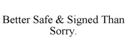 better safe & signed than sorry.