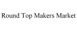 round top makers market