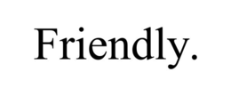 friendly.