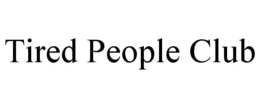 tired people club