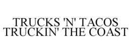 trucks 'n' tacos   truckin' the coast