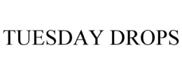 tuesday drops