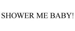 shower me baby!