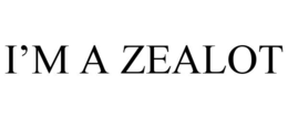i’m a zealot