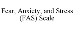 fear, anxiety, and stress (fas) scale