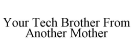 your tech brother from another mother