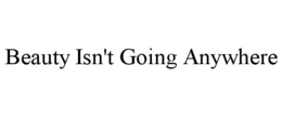 beauty isn't going anywhere