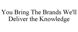 you bring the brands we'll deliver the knowledge