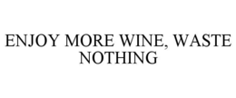 enjoy more wine, waste nothing