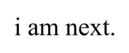 i am next.