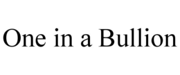 one in a bullion