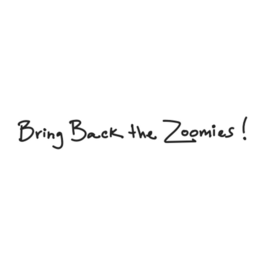 bring back the zoomies!