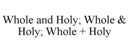whole and holy; whole & holy; whole + holy
